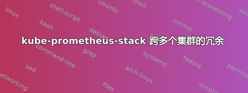 kube-prometheus-stack 跨多个集群的冗余