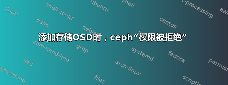 添加存储OSD时，ceph“权限被拒绝”