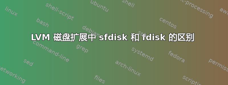 LVM 磁盘扩展中 sfdisk 和 fdisk 的区别