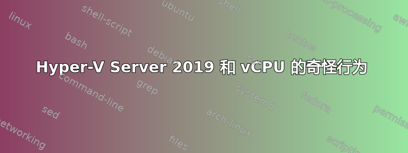 Hyper-V Server 2019 和 vCPU 的奇怪行为