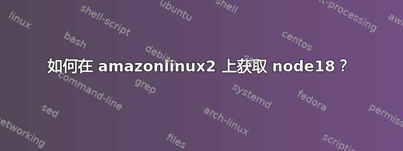 如何在 amazonlinux2 上获取 node18？