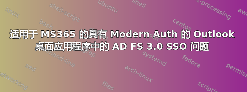 适用于 MS365 的具有 Modern Auth 的 Outlook 桌面应用程序中的 AD FS 3.0 SSO 问题