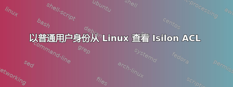 以普通用户身份从 Linux 查看 Isilon ACL