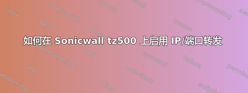 如何在 Sonicwall tz500 上启用 IP/端口转发