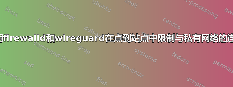 使用firewalld和wireguard在点到站点中限制与私有网络的连接