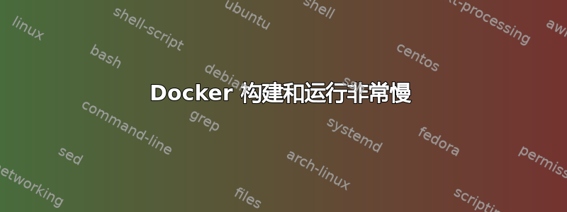 Docker 构建和运行非常慢