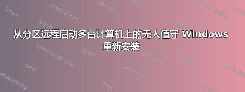 从分区远程启动多台计算机上的无人值守 Windows 重新安装