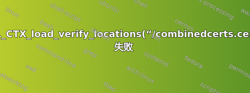 SSL_CTX_load_verify_locations(“/combinedcerts.cer”) 失败