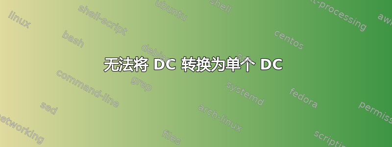 无法将 DC 转换为单个 DC