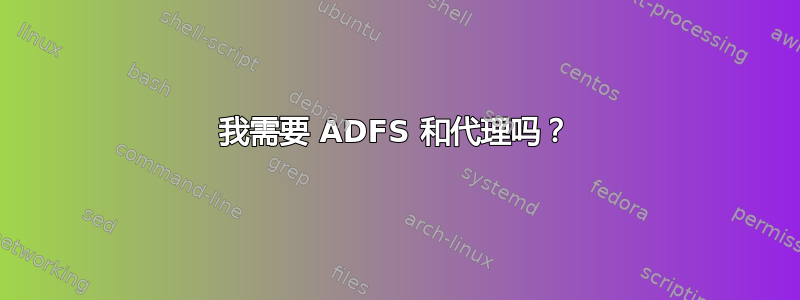 我需要 ADFS 和代理吗？