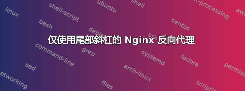 仅使用尾部斜杠的 Nginx 反向代理