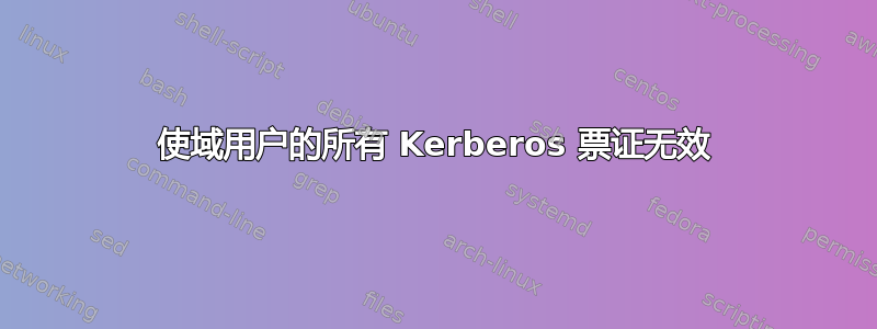 使域用户的所有 Kerberos 票证无效