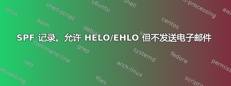 SPF 记录。允许 HELO/EHLO 但不发送电子邮件