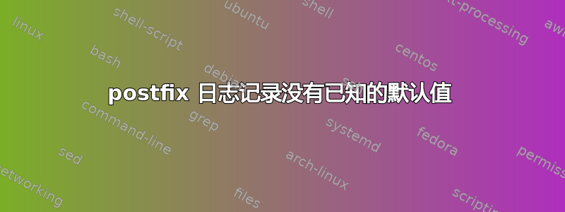 postfix 日志记录没有已知的默认值