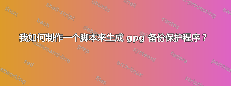 我如何制作一个脚本来生成 gpg 备份保护程序？