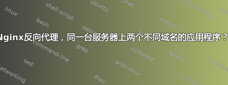 Nginx反向代理，同一台服务器上两个不同域名的应用程序？