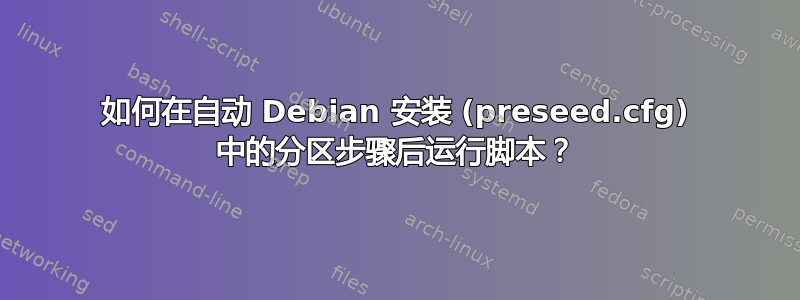 如何在自动 Debian 安装 (preseed.cfg) 中的分区步骤后运行脚本？