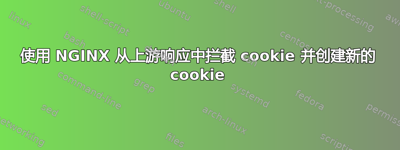 使用 NGINX 从上游响应中拦截 cookie 并创建新的 cookie