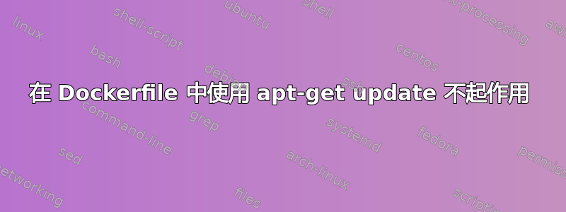 在 Dockerfile 中使用 apt-get update 不起作用