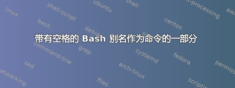 带有空格的 Bash 别名作为命令的一部分