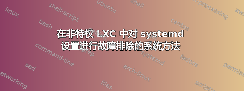 在非特权 LXC 中对 systemd 设置进行故障排除的系统方法