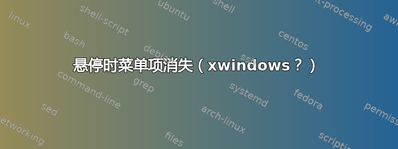 悬停时菜单项消失（xwindows？）