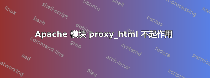 Apache 模块 proxy_html 不起作用