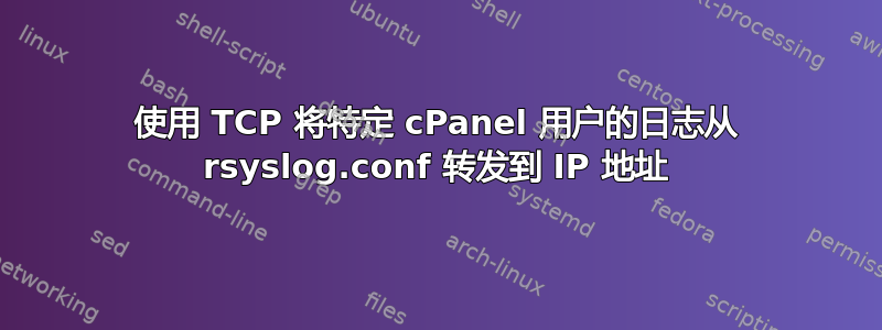 使用 TCP 将特定 cPanel 用户的日志从 rsyslog.conf 转发到 IP 地址