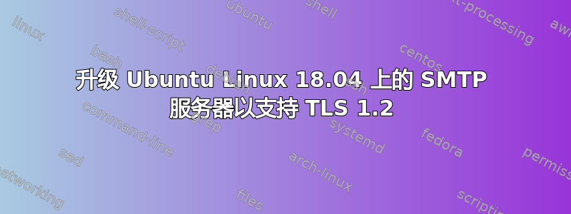 升级 Ubuntu Linux 18.04 上的 SMTP 服务器以支持 TLS 1.2