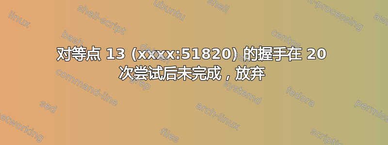 对等点 13 (xxxx:51820) 的握手在 20 次尝试后未完成，放弃