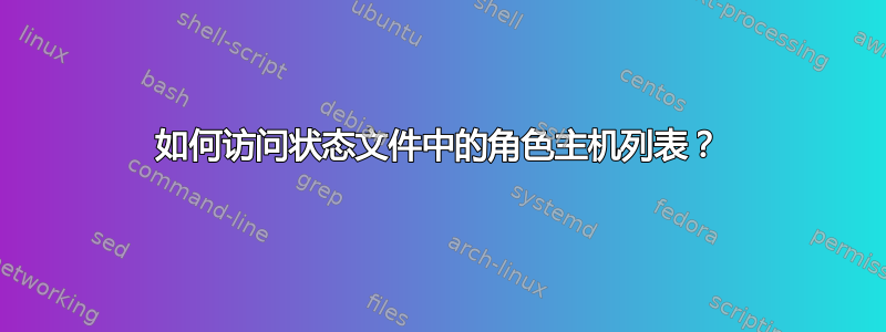 如何访问状态文件中的角色主机列表？