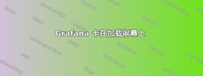 Grafana 卡在加载屏幕上