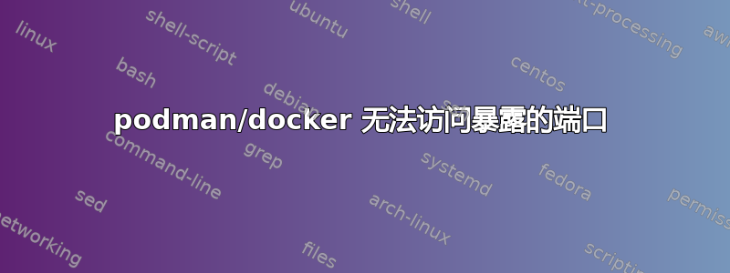 podman/docker 无法访问暴露的端口