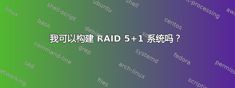 我可以构建 RAID 5+1 系统吗？