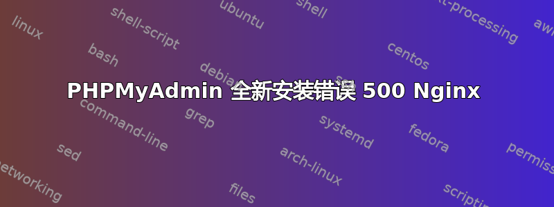 PHPMyAdmin 全新安装错误 500 Nginx