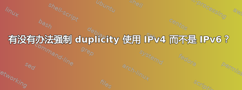 有没有办法强制 duplicity 使用 IPv4 而不是 IPv6？