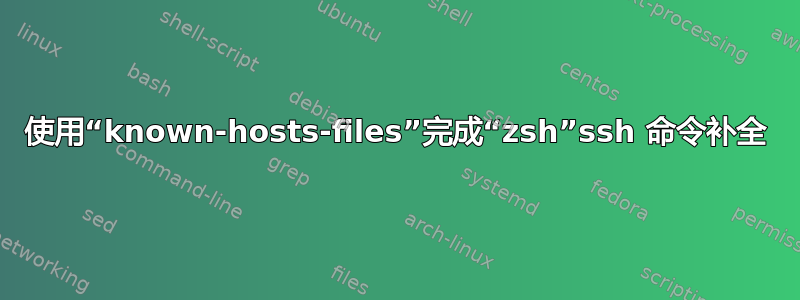 使用“known-hosts-files”完成“zsh”ssh 命令补全