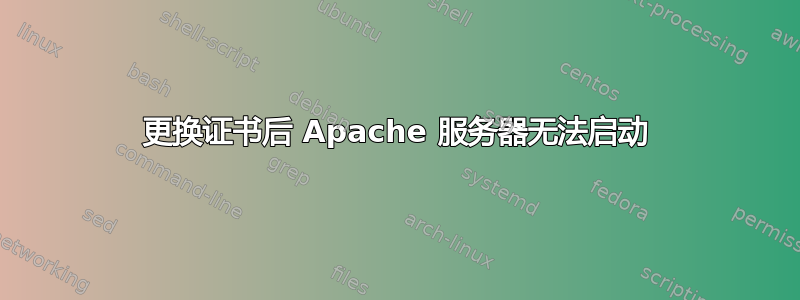 更换证书后 Apache 服务器无法启动