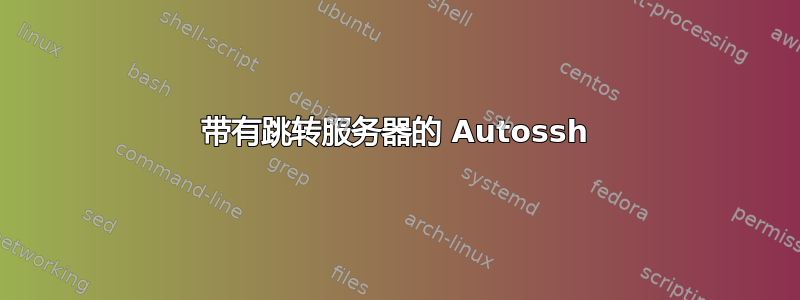 带有跳转服务器的 Autossh