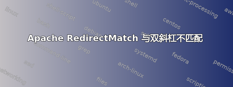 Apache RedirectMatch 与双斜杠不匹配