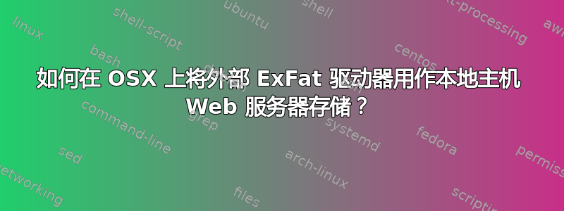 如何在 OSX 上将外部 ExFat 驱动器用作本地主机 Web 服务器存储？