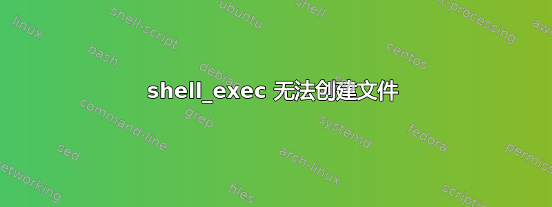 shell_exec 无法创建文件