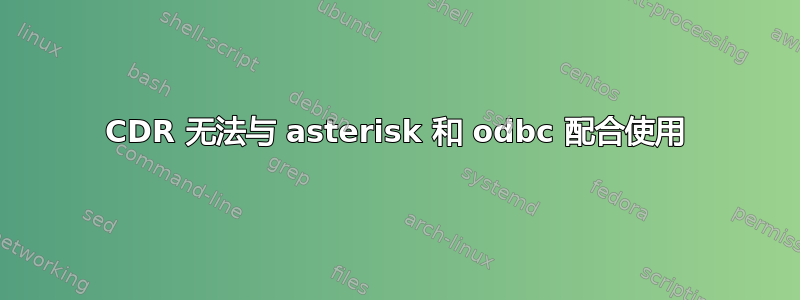 CDR 无法与 asterisk 和 odbc 配合使用