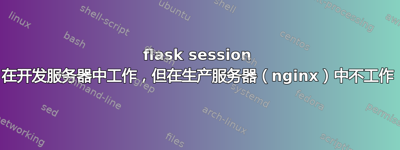 flask session 在开发服务器中工作，但在生产服务器（nginx）中不工作