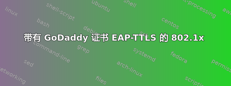 带有 GoDaddy 证书 EAP-TTLS 的 802.1x