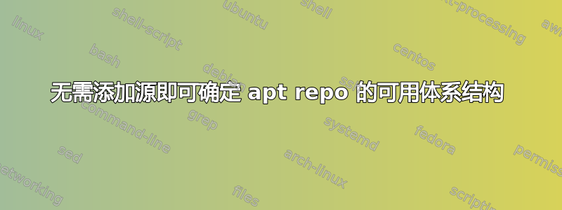 无需添加源即可确定 apt repo 的可用体系结构