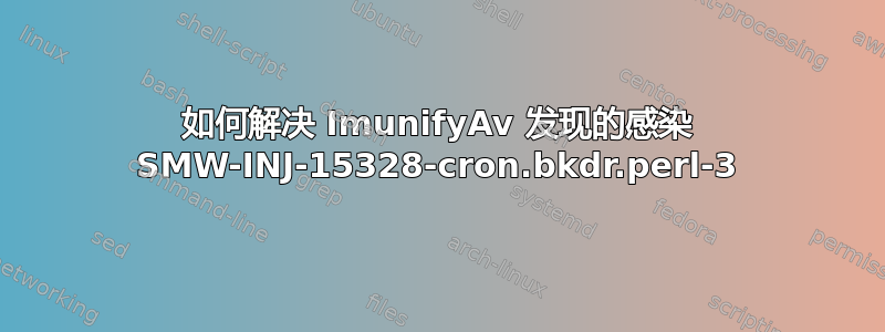 如何解决 ImunifyAv 发现的感染 SMW-INJ-15328-cron.bkdr.perl-3