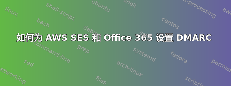 如何为 AWS SES 和 Office 365 设置 DMARC