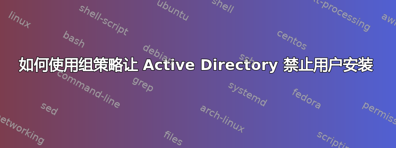 如何使用组策略让 Active Directory 禁止用户安装