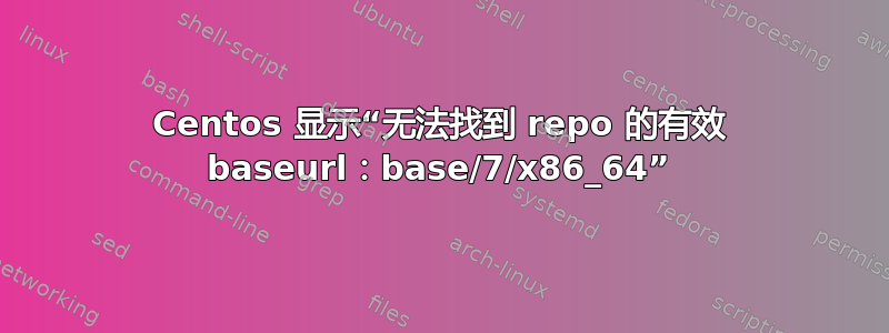Centos 显示“无法找到 repo 的有效 baseurl：base/7/x86_64”